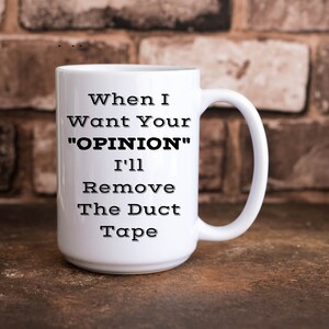 When I Want Your &quot;Opinion&quot; I&#39;ll Remove The Duct Tape Funny 11 oz. & 15 oz. Coffee Cup