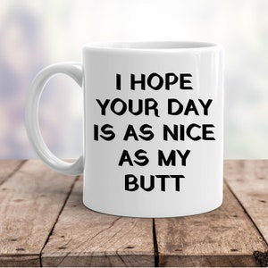 I Hope Your Day Is As Nice As My Butt Funny 11 oz Coffee Mug