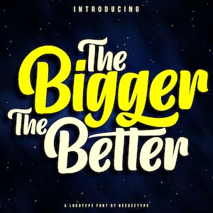 May include: The Bigger The Better, a yellow and white logo font design on a dark blue background with white stars.