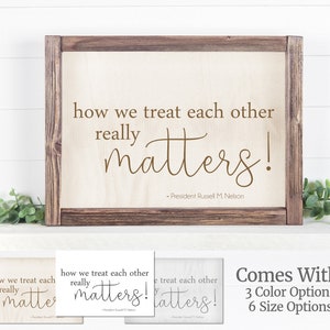 President Russell M. Nelson Quote- How We Treat Each Other Really Matters! April 2023 General Conference, LDS Art 8x10, 16x20, 4x6, 5x7