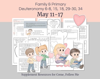 May include: Printable resources for Come, Follow Me, with illustrations of children, hearts, and text. The title includes "Family & Primary" and "Deuteronomy 6-8, 15, 18, 29-30, 34, May 11-17". The resources include activities and scripture references.