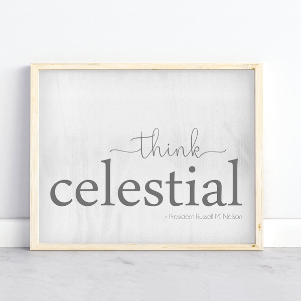 Think Celestial Printable Quote from President Russell M. Nelson, October 2023 General Conference, LDS Art 8x10, 16x20, 4x6, 5x7