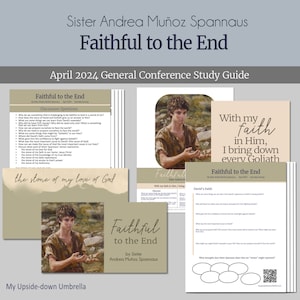 Faithful to the End - Sister Andrea Muñoz Spannaus, April 2024 General Conference Relief Society Lesson Helps, Outline & Handout, FHE Lesson