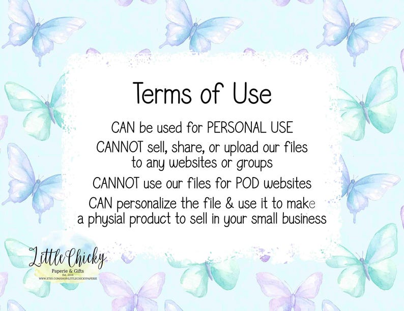 May include: Terms of use for a digital file.  The text states that the file can be used for personal use, but cannot be sold, shared, or uploaded to any websites or groups.  It also states that the file cannot be used for print-on-demand websites, but can be personalized and used to make a physical product to sell in a small business.