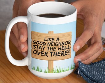 Like A Good Neighbor Stay The Hell Over There Funny Coffee Mug, Nosey Neighbors Gag Gift Mug, Housewarming Gag Gift Mug