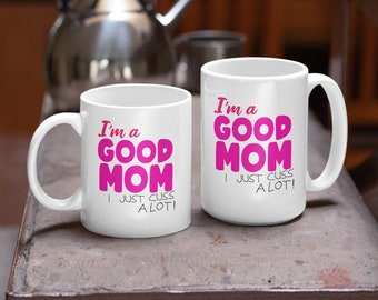 I'm A Good Mom I Just Cuss A Lot Funny Coffee Mug, Best Mother's Day Gift Mug, Cool Moms that Cuss Coffee Mug,