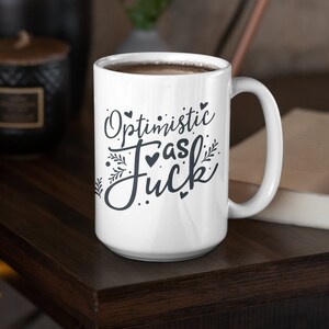 Optimistic as Fuck Coffee Mug - Funny Positive Gift