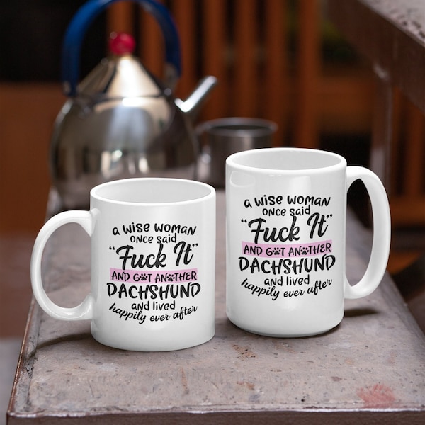 Dachshund Lovers Funny F Bomb Coffee Mug, Dachsuhund Owner Says "Fuck It" and Got Another Dachshund Funny Mug, Dachshund Breeders Best Mug