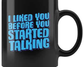 Excessive Talkers Coffee Mug, I Liked You Before You Started Talking Funny Coffee Mug, A HINT For Those That Won't Shut Up!
