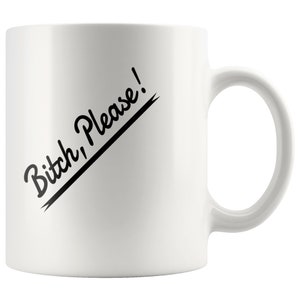 Bitch Please! Funny White Ceramic Mug, No Time For You Coffee Mug, Get Away From Me 11 oz Office Mug, Bitch Please!! Stop Talking Mug