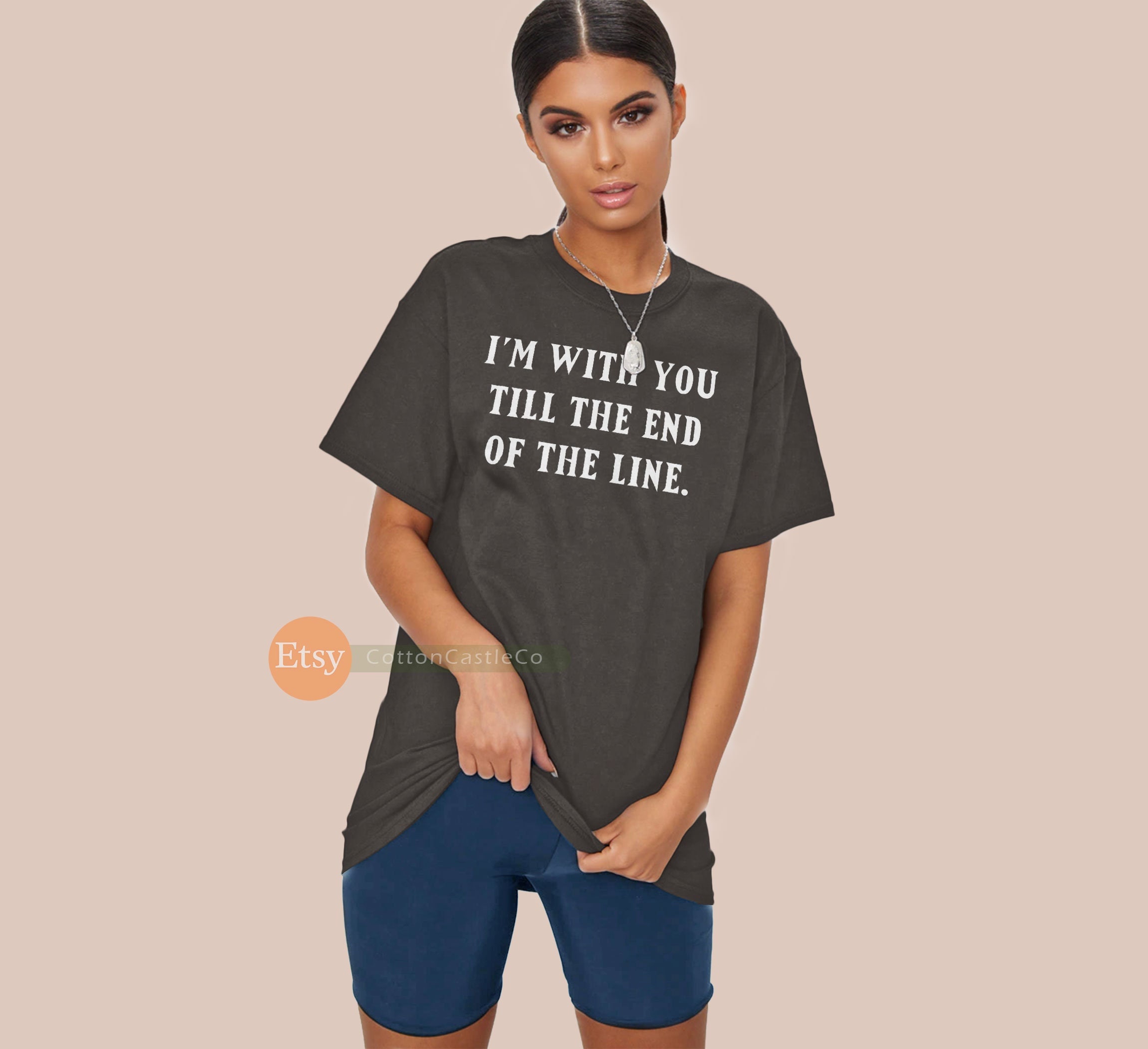 I'm With You Till The End Of The Line T-Shirt I'm With You Till The End Of The Line T-Shirt