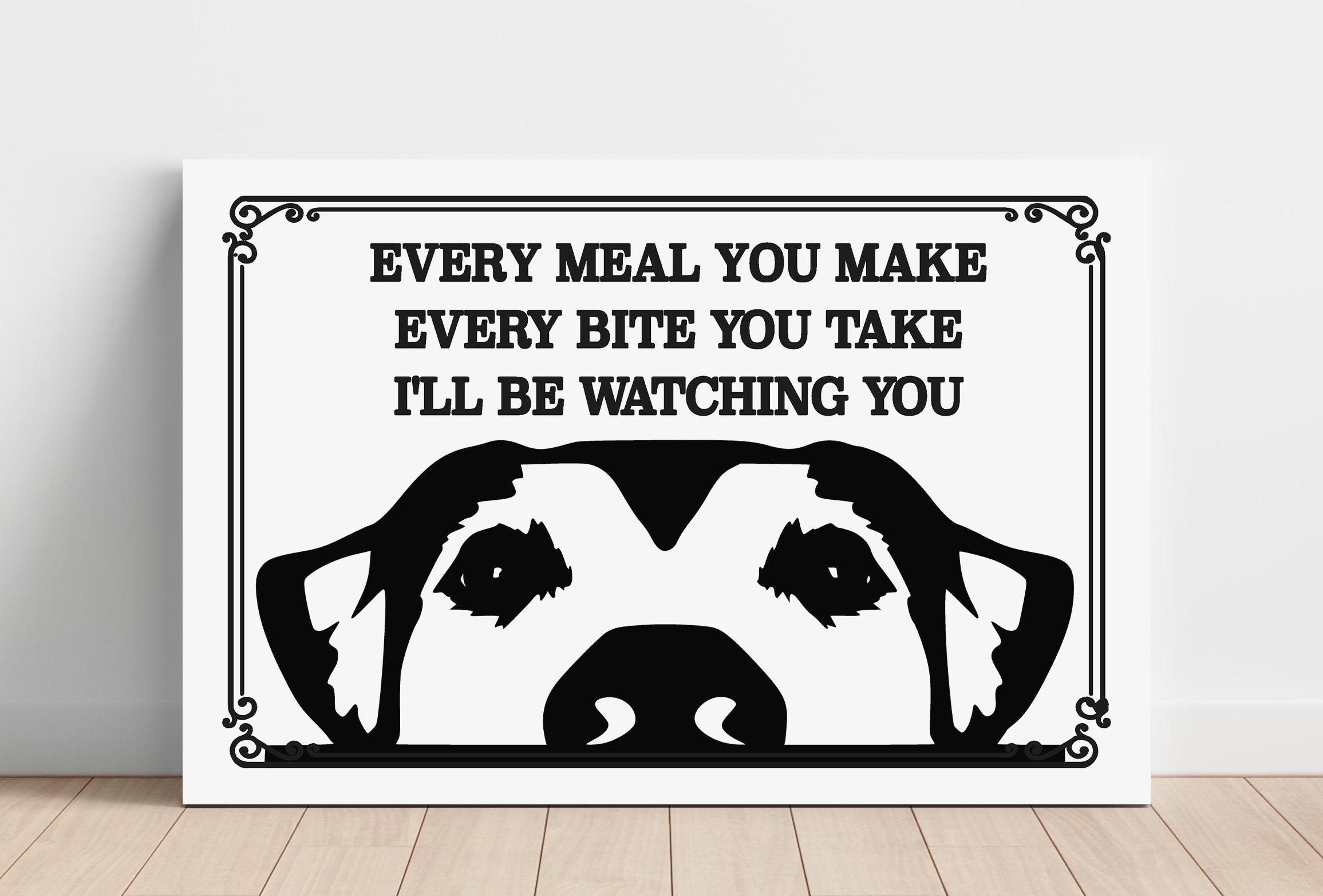I'll Be Watching You / Every Meal / Funny Dog Decor / Dog Lover Sign / Dog Mom / Dog Dad