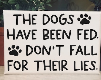 The Dogs Have Been Fed / Funny Dog Decor / Dog Lover Sign / Dog Mom / Dog Dad