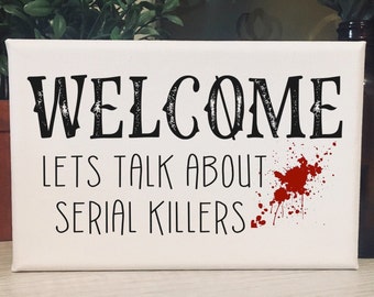 Welcome Lets Talk Serial Killers Sign / True Crime Sign Gifts / Canvas Print