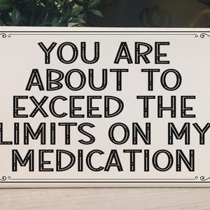 Exceed The Limits Of My Medication / Work From Home / Desk Signs / Funny Mini Signs