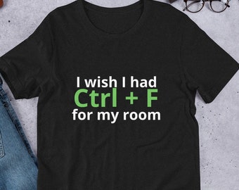 Gift for Coworker | Meme Shirt | Office Funny Tshirt | Ctrl + F for my room | Unisex Shirt to wear on a Friday