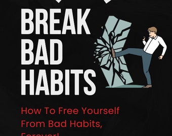 How to Break Bad Habits Forever ebook Self Improvement Self Growth Better Habits Achieve Your Goals Become a Better You