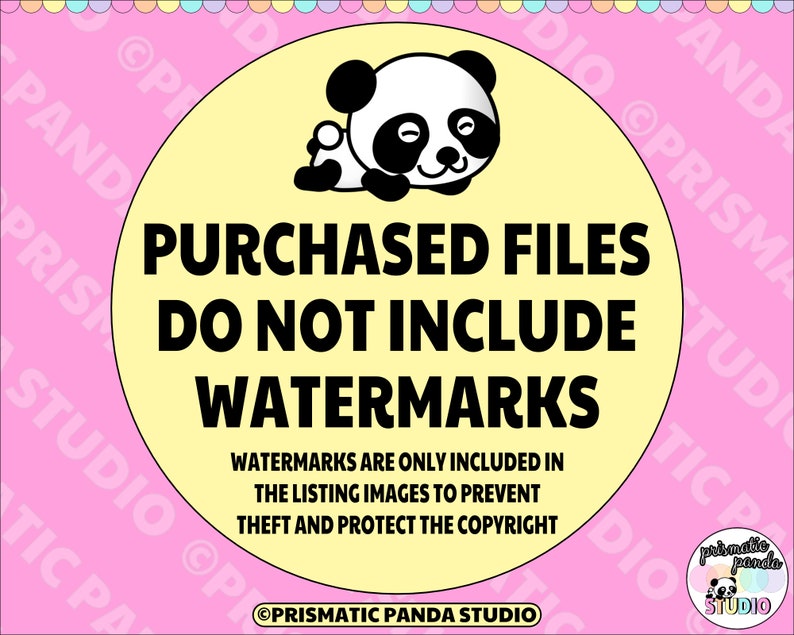 May include: A yellow circle with a black and white panda bear illustration. The text "PURCHASED FILES DO NOT INCLUDE WATERMARKS" is in black text. The text "WATERMARKS ARE ONLY INCLUDED IN THE LISTING IMAGES TO PREVENT THEFT AND PROTECT THE COPYRIGHT" is in black text. The text "PRISMATIC PANDA STUDIO" is in black text.