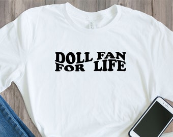 Doll Fan | For Life T-Shirt | Funny Slogan | Unisex | Top | Apparel | Cotton | Short Sleeves | Gift | Woman | Man | Amusing