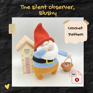 May include: A crochet gnome with a red pointed hat, white beard, light blue sleeves, black belt with a yellow buckle, and yellow pants. The gnome holds a small brown woven basket. Next to it is a small wooden house and text reading The silent observer, Blushy and Crochet Pattern.