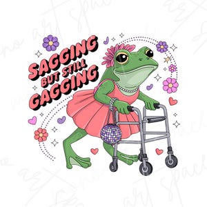 Sagging But Still Gagging PNG, Funny Meme Digital Download, Adult Humor PNG File, Sarcastic Gift for Friends, Frog png.