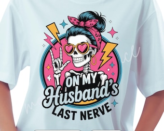 Funny Skeleton Wife PNG - On My Husband’s Last Nerve Sublimation - Retro Attitude Shirt Design - Funny Halloween Wife Clipart