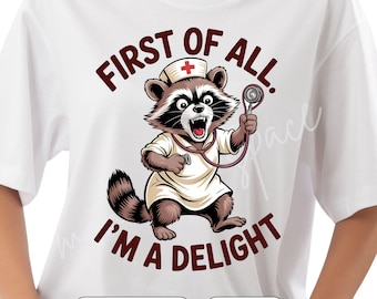 Funny Nurse Raccoon PNG, First of All I&#39;m a Delight Medical Humor, Sarcastic Nurse Clipart for Shirt, Cute Healthcare Png Sublimation