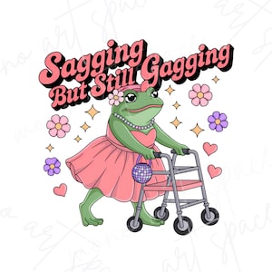 Sagging But Still Gagging PNG, Funny Meme Digital Download, Adult Humor PNG File, Sarcastic Gift, Inappropriate Sublimation Design.