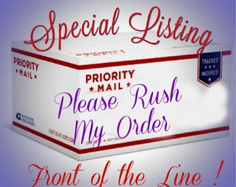 Rush Order Front of the Line and Priority Mail !