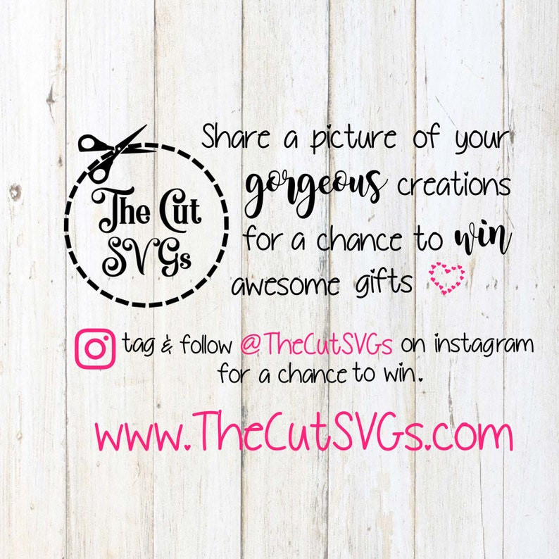 May include: A white wooden background with a black and white logo that says "The Cut SVGS" with a pair of scissors. The text "Share a picture of your gorgeous creations for a chance to win awesome gifts" is in pink. The text "tag & follow @TheCutSVGs on instagram for a chance to win." is in black. The text "www.TheCutSVGs.com" is in black.