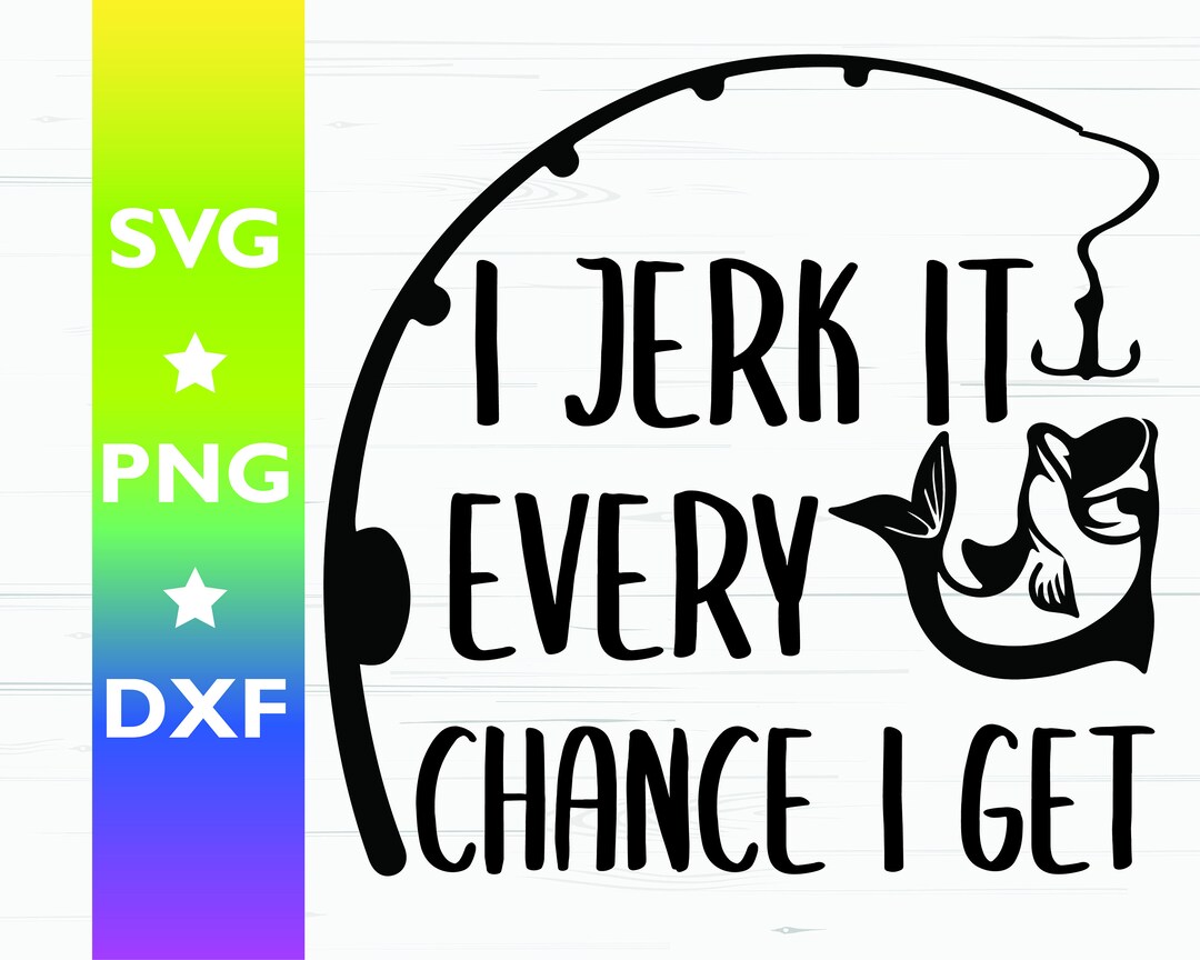 I Jerk It Every Chance I Get Svg, Fishing Svg, Funny Bass Fishing Svg