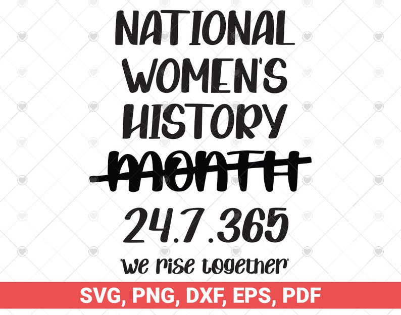 Pu&ograve; includere: Grafica di testo in bianco e nero con le parole "NATIONAL WOMEN'S HISTORY MONTH 24.7.365 we rise together" e le parole "SVG, PNG, DXF, EPS, PDF" in basso.