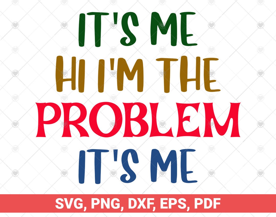 It's Me Hi I'm the Problem It's Me Svg, Funny Quote for T-shirt Design ...