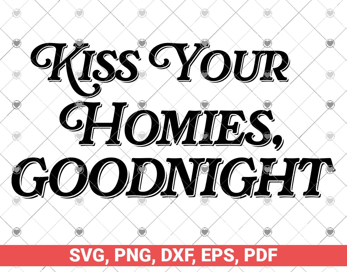 kiss your homies goodnight svg