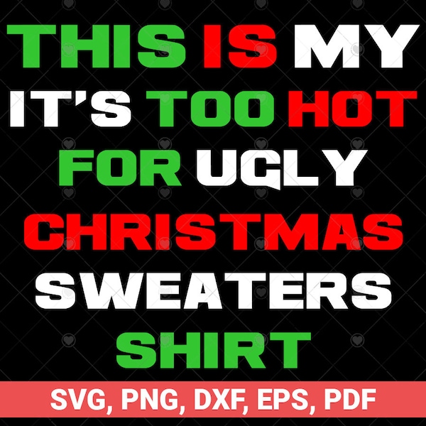 This Is My It's Too Hot For Ugly Christmas Sweaters Shirt svg, funny ugly Christmas sweater svg, great Christmas Gift Idea svg, 2023 xmas