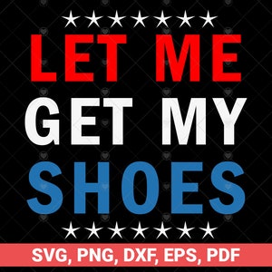 Lasciami prendere le mie scarpe SVG, divertenti elezioni elettorali 2024 USA, citazione divertente che dice SVG PNG