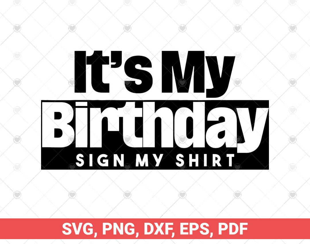 It's My Birthday Sign My Shirt It's My Birthday Sign My Shirt