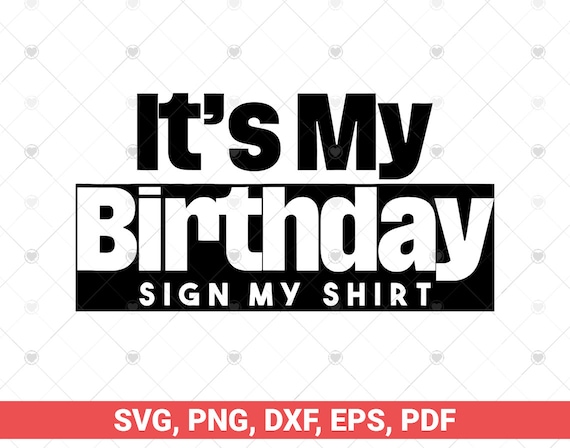 It's My Birthday Sign My Shirt It's My Birthday Sign My Shirt