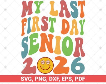 My Last First Day Senior 2026 svg, Class of 2026 Back to School svg, png, Class of 2026 svg, last first day of school senior 2026