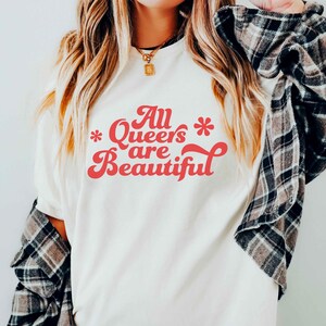 All Queers Are Beautiful LGBTQ Pride T Shirt, Gay Lesbian Bisexual Ally TShirt, LGBTQIA Support Transgender Nonbinary Top, Pride Month Tee