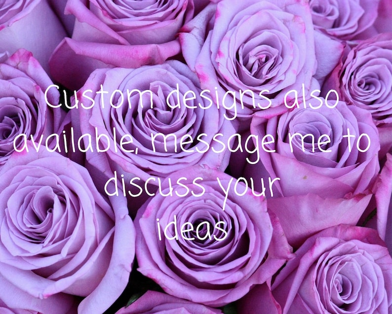 May include: A close-up of a bouquet of purple roses. The text "Custom designs also available, message me to discuss your ideas" is written in white on the roses.