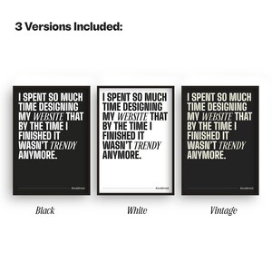 May include: Three versions of a printable quote that reads "I spent so much time designing my website that by the time I finished it wasn't trendy anymore." The versions are black text on a black background, white text on a white background, and white text on a black background. The text is in a bold, sans-serif font.