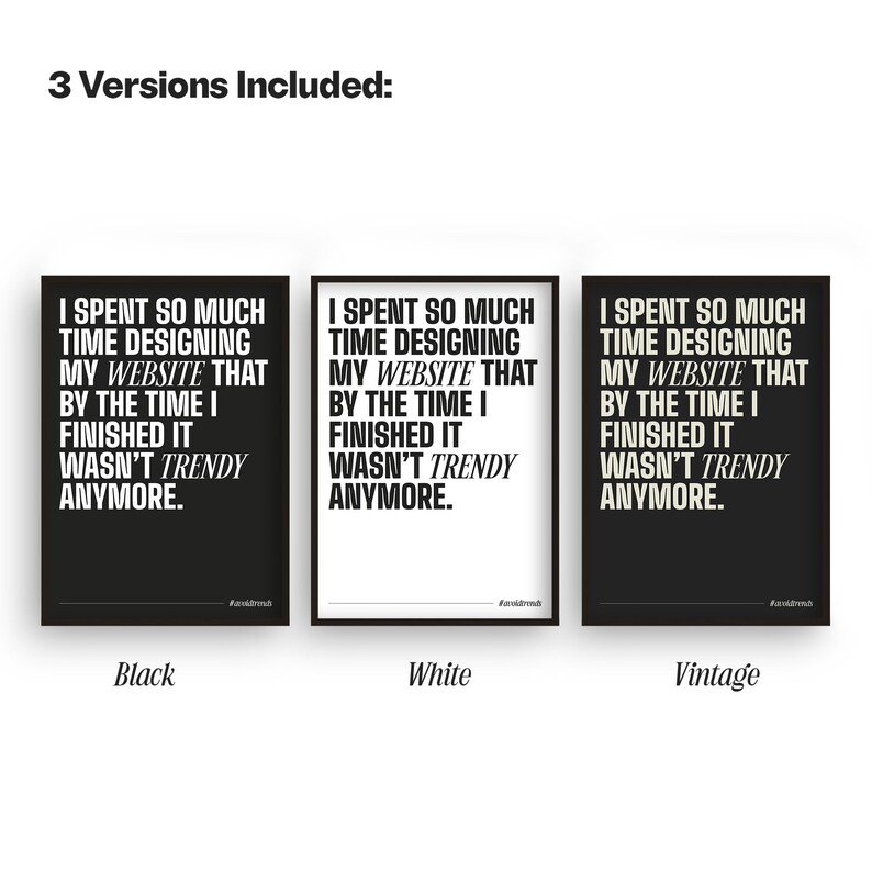 May include: Three versions of a printable quote that reads "I spent so much time designing my website that by the time I finished it wasn't trendy anymore." The versions are black text on a black background, white text on a white background, and white text on a black background. The text is in a bold, sans-serif font.
