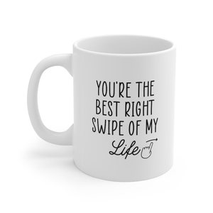 Valentines Gift, Swipe Right, You&#39;re the best right swipe of my life, GF mug, BF mug, Wife Gift, Hubby Gift
