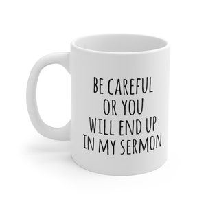 Be Careful or You Will End Up In My Sermon, Funny Pastor Mug, Religious Humor, Pastor Gift Idea, Personalized, Funny Quotes Sayings