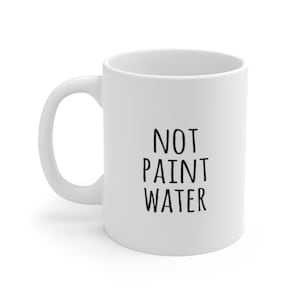 Not Paint Water Mug - Funny Coffee Mug, Large Mug, Funny Mug, Funny Gift for Friend, Quote Mug, Art Mug, Painter Mug, Black and White Mug