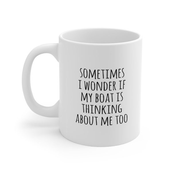 Sometimes I wonder if my boat is thinking about me too, Funny Boat Gift, Dock, Boating, Mug