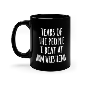 Arm Wrestling Gift, Arm Wrestling Mug, Tears of the people I beat at Arm Wrestling, gift mug, Black Mug