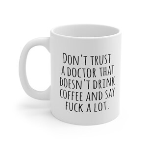 Don't trust a Doctor that doesn't drink coffee and say fuck a lot, Doctor Mug
