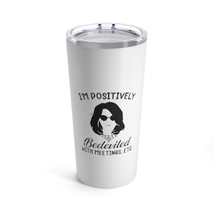 I&#39;m Positively Bedeviled With Meetings Etc Mug, Moira Rose, Creek, Gift Tumbler